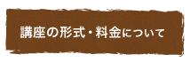 講座の形式・料金について